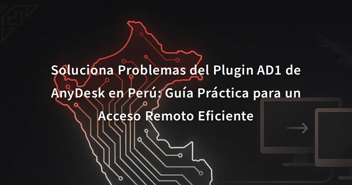 Soluciona Problemas del Plugin AD1 de AnyDesk en Perú: Guía Práctica ...